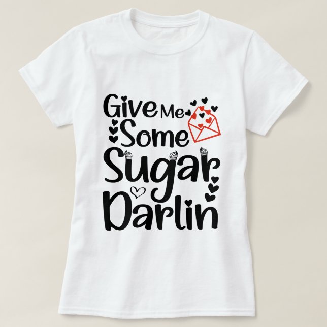 Camiseta Dê-me um pouco de Darlin de açúcar, presente no di (Frente do Design)