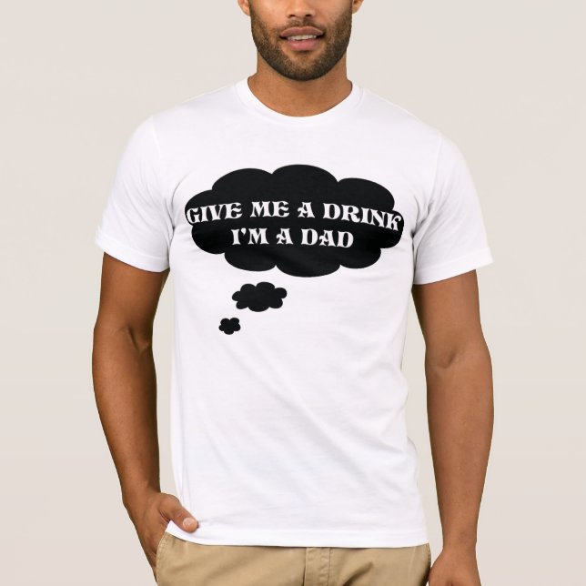 Camiseta Dê-me uma bebida, mim são um t-shirt do pai da (Frente)