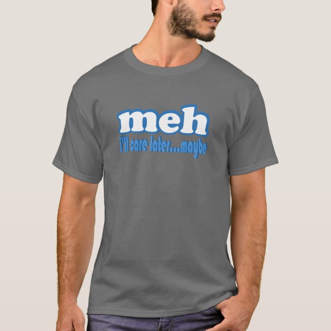 Camiseta De Meh do cuidado design de texto mais tarde (Frente)