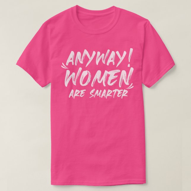 Camiseta De qualquer forma, as mulheres são mais inteligent (Frente do Design)
