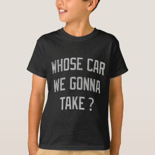 Camiseta De Quem Vamos Pegar o Carro Engraçado Sarcástico A