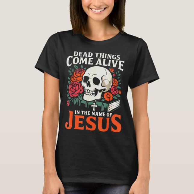 Camiseta Dead Things Come Alive Name Of Jesus Christian Hal (Frente)