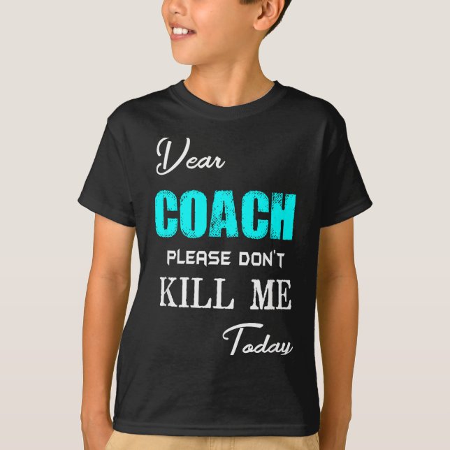 Camiseta Dear Coach Please Don't Kill Me Today Funny  (Frente)