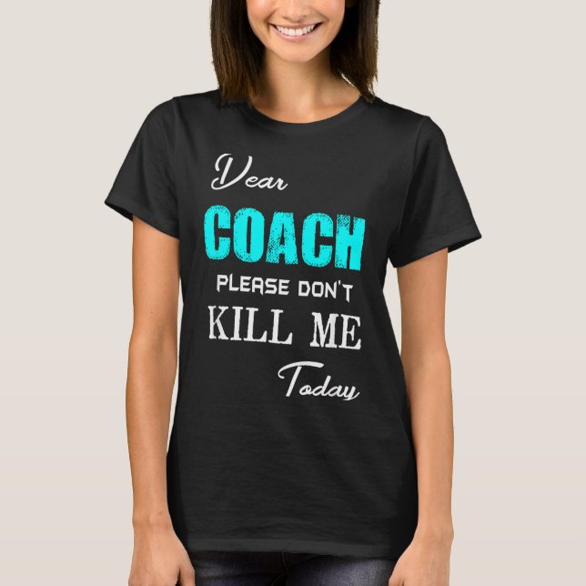 Camiseta Dear Coach Please Don't Kill Me Today Funny  (Frente)