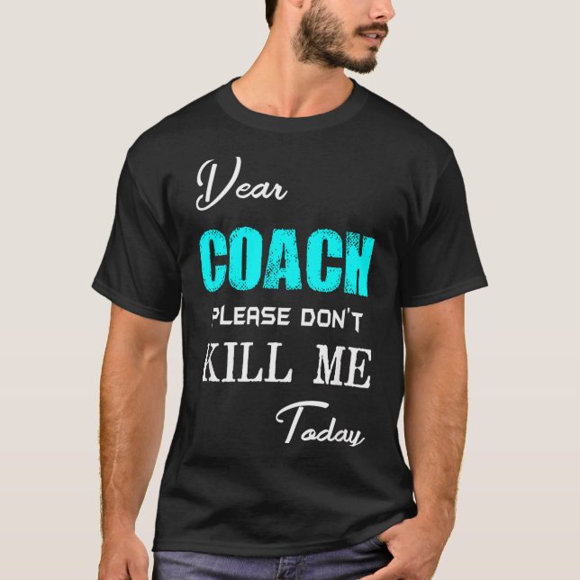 Camiseta Dear Coach Please Don't Kill Me Today Funny  (Frente)
