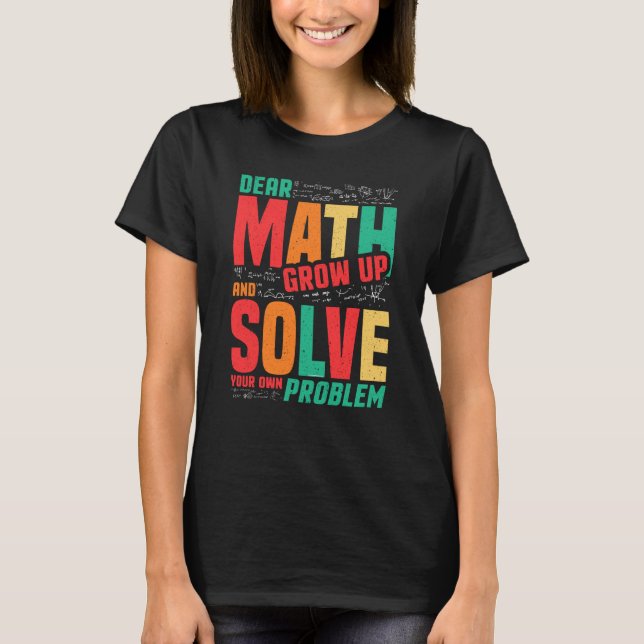 Camiseta Dear Math Grow Up and Solve Your Own Problem Math (Frente)