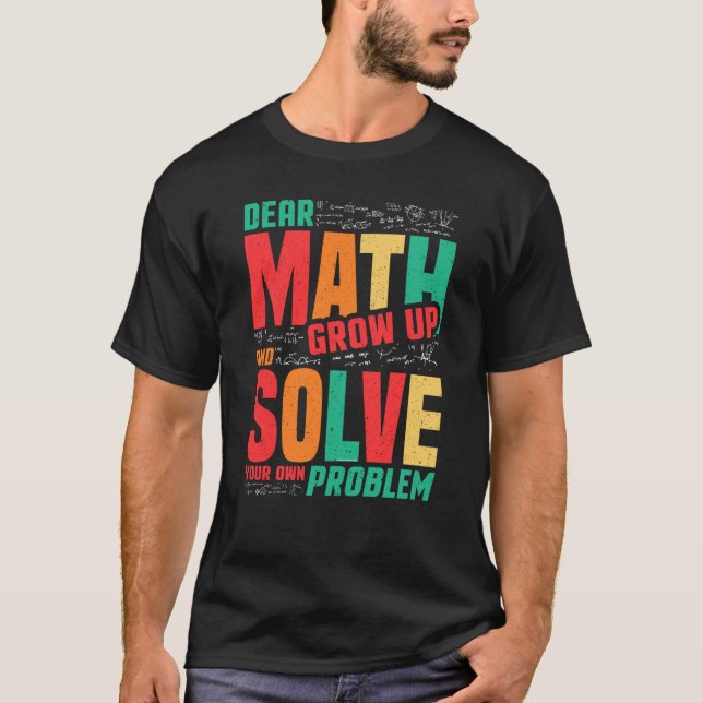 Camiseta Dear Math Grow Up and Solve Your Own Problem Math (Frente)