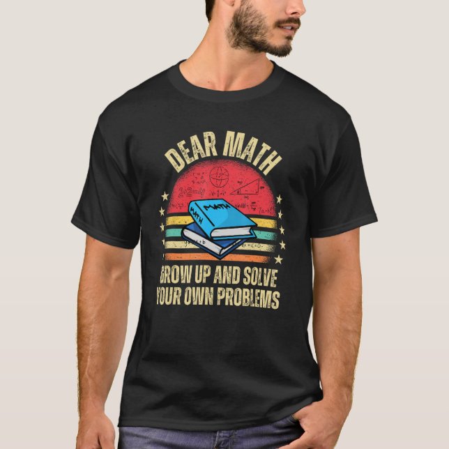 Camiseta Dear Math Grow Up And Solve Your Own Problems (Frente)
