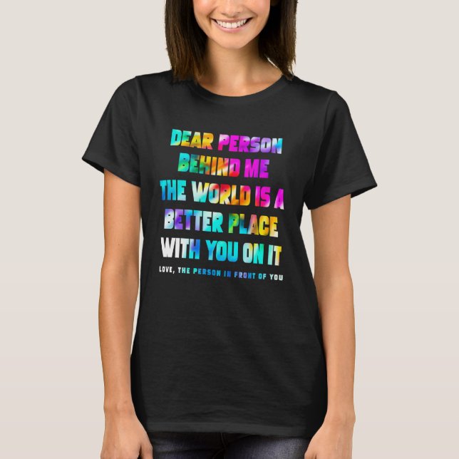 Camiseta Dear Person Behind Me The World Is A Better Place  (Frente)