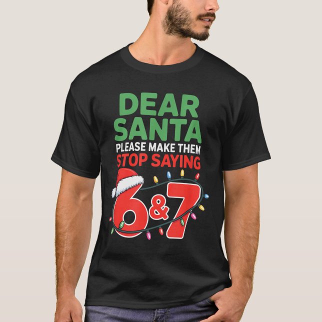 Camiseta Dear Santa Make Them Stop Saying 67 Christmas Six  (Frente)