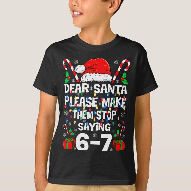 Camiseta Dear Santa Make Them Stop Saying 67 Christmas Six  (Frente)
