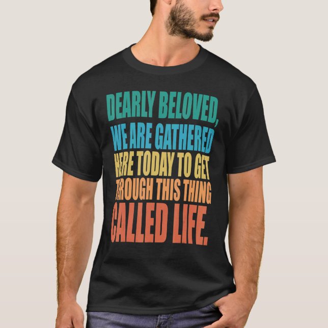 Camiseta Dearly Beloved We Are Gathered Here Today Get Thro (Frente)