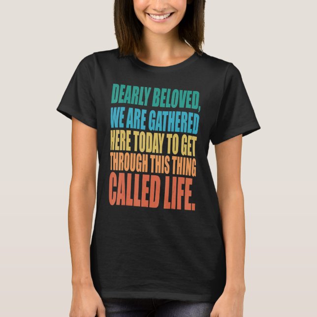 Camiseta Dearly Beloved We Are Gathered Here Today Get Thro (Frente)