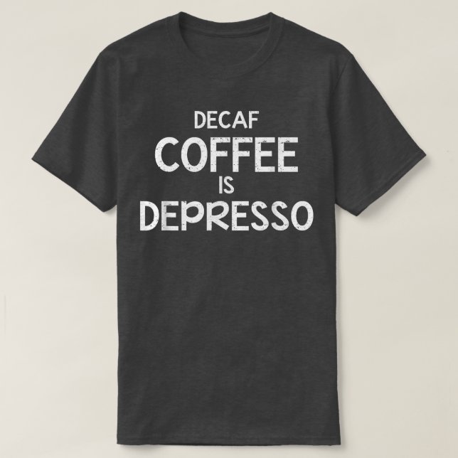 Camiseta Decaf Coffee is Depresso  (Frente do Design)