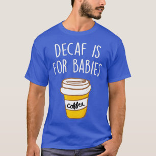 Camiseta Decaf é para bebês Cafés Amantes Engraçados