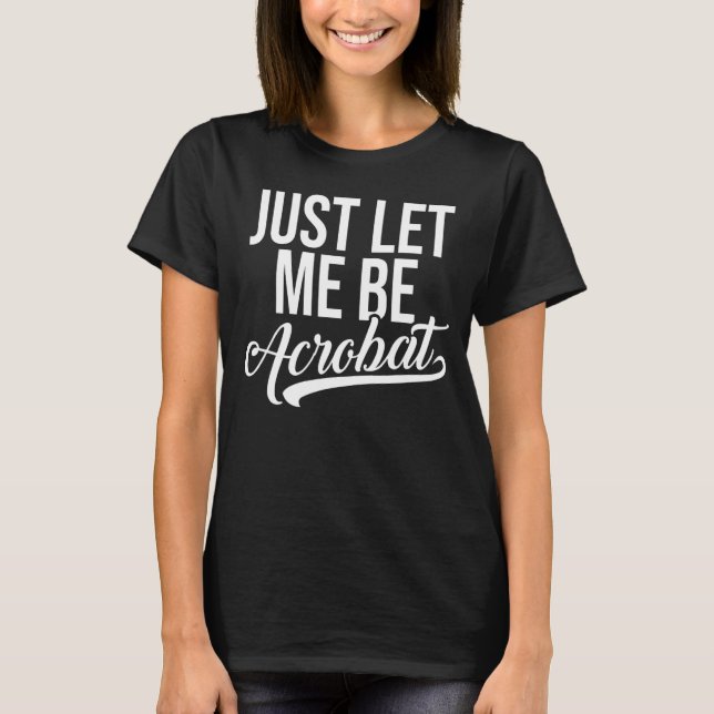 Camiseta Deixe-Me Estar Acrobat Acrobatics Gymnastics Acrob (Frente)