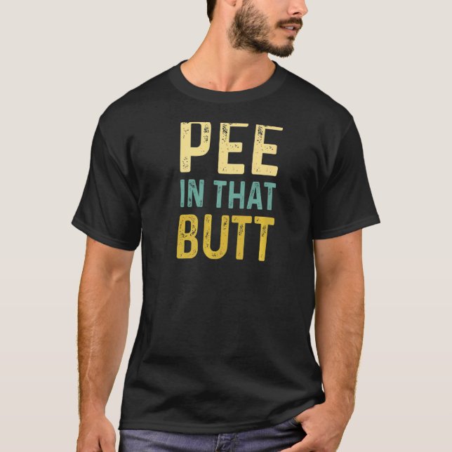 Camiseta Deixe-me fazer xixi naquela Bumbum de trás (Frente)