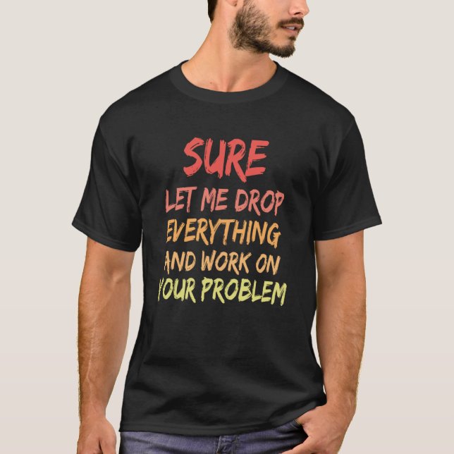 Camiseta Deixe-Me Largar Tudo E Trabalhar Em Sua Probabilid (Frente)