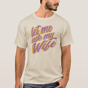 Camiseta Deixe-me Perguntar à Minha Esposa