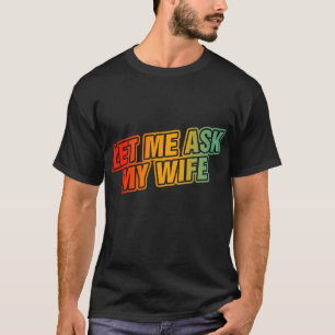 Camiseta Deixe-me perguntar à minha esposa