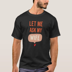 Camiseta Deixe-me Perguntar à Minha Esposa – Citação Divert