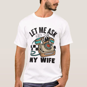 Camiseta Deixe-me perguntar à minha esposa, ela disse não
