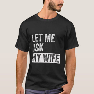 Camiseta Deixe-Me Perguntar À Minha Esposa - Esposo Citação