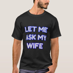 Camiseta Deixe-Me Perguntar Engraçado À Minha Esposa