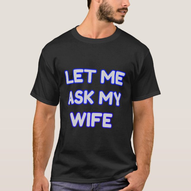 Camiseta Deixe-Me Perguntar Engraçado À Minha Esposa (Frente)