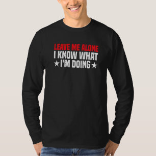 Camiseta Deixe-me sozinho Eu sei o que estou fazendo