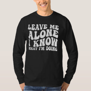 Camiseta Deixe-me sozinho, sei o que estou fazendo...