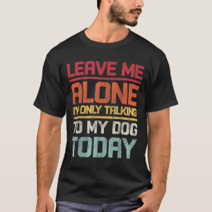 Camiseta Deixe-me sozinho. Só estou falando com meu cachorr