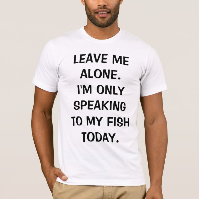 Camiseta Deixe-me sozinho, só estou falando com meu peixe h (Frente)