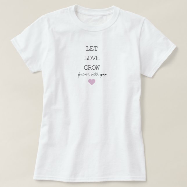 Camiseta Deixe o amor crescer para sempre com você T-Shirt (Frente do Design)