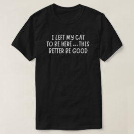 Camiseta Deixei meu gato para estar aqui é engraçado – Gato