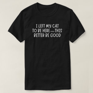 Camiseta Deixei meu gato para estar aqui é engraçado – Gato