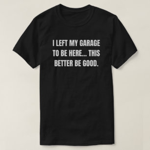 Camiseta Deixei minha garagem para estar aqui, isso melhor 