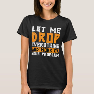 Camiseta Deixem-Me Deixar Cair Tudo E Trabalhar No Seu Prob