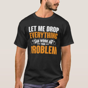 Camiseta Deixem-Me Deixar Cair Tudo E Trabalhar No Seu Prob