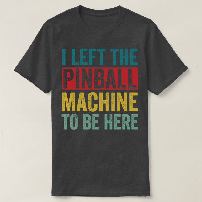 Camiseta Deixou A Máquina De Pinball Aqui Para Estar Engraç (Frente do Design)