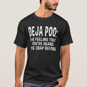 Camiseta Deja Poo O Sentimento De Que Você Ouviu Essa Merda