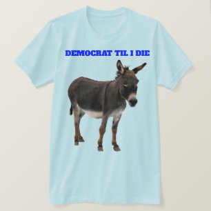 CAMISETA DEMOCRATA ATÉ EU MORRER T SHIRT