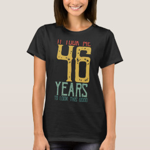 Camiseta Demorei 46 Anos Para Parecer Bem Que Só Levava