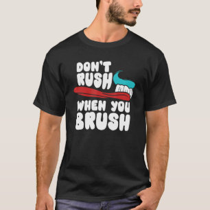 Camiseta Dentista não se apressa quando você pincelava a hi