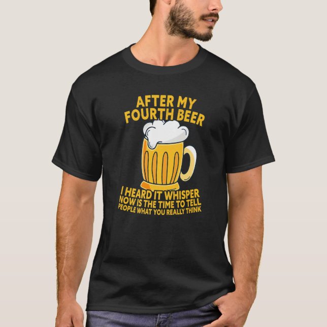Camiseta Depois Da Minha Quarta Cerveja Eu Ouvi Dizer O Que (Frente)