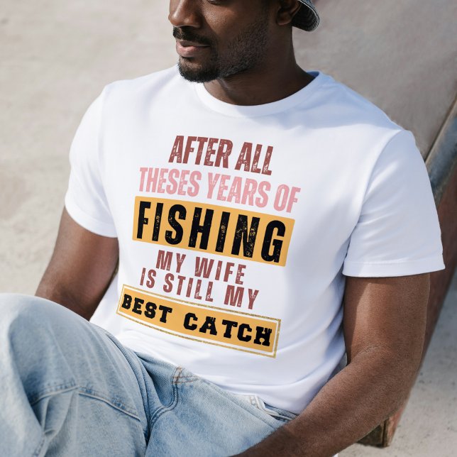 Camiseta Depois De Todos Estes Anos A Pescar A Minha Esposa (After All These Years Fishing My Wife Is My Best Catch Tee)