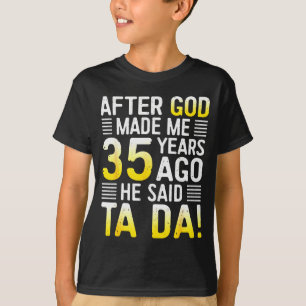 Camiseta Depois que Deus Me Fez 35 Anos Atrás Ele Disse Ta
