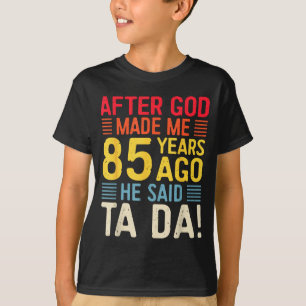 Camiseta Depois que Deus me fez 85 anos atrás Ele disse Ta