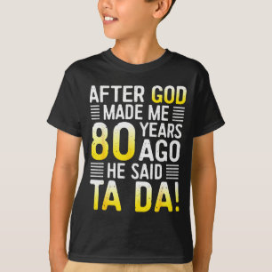 Camiseta Depois que Deus me fez há 80 anos Ele disse Ta Da