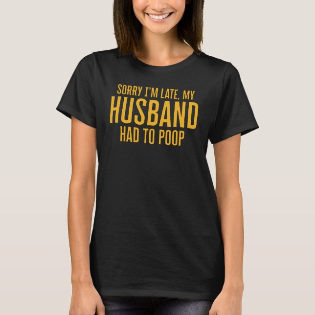 Camiseta Desculpe, atrasei meu marido ter que fazer cocô (Frente)